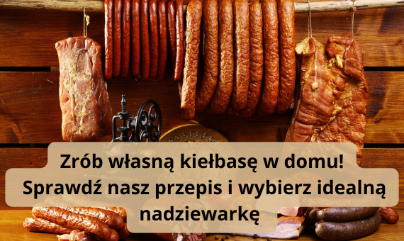 Jak przygotować domową kiełbasę? Sprawdź przepis i wybierz odpowiednią nadziewarkę!